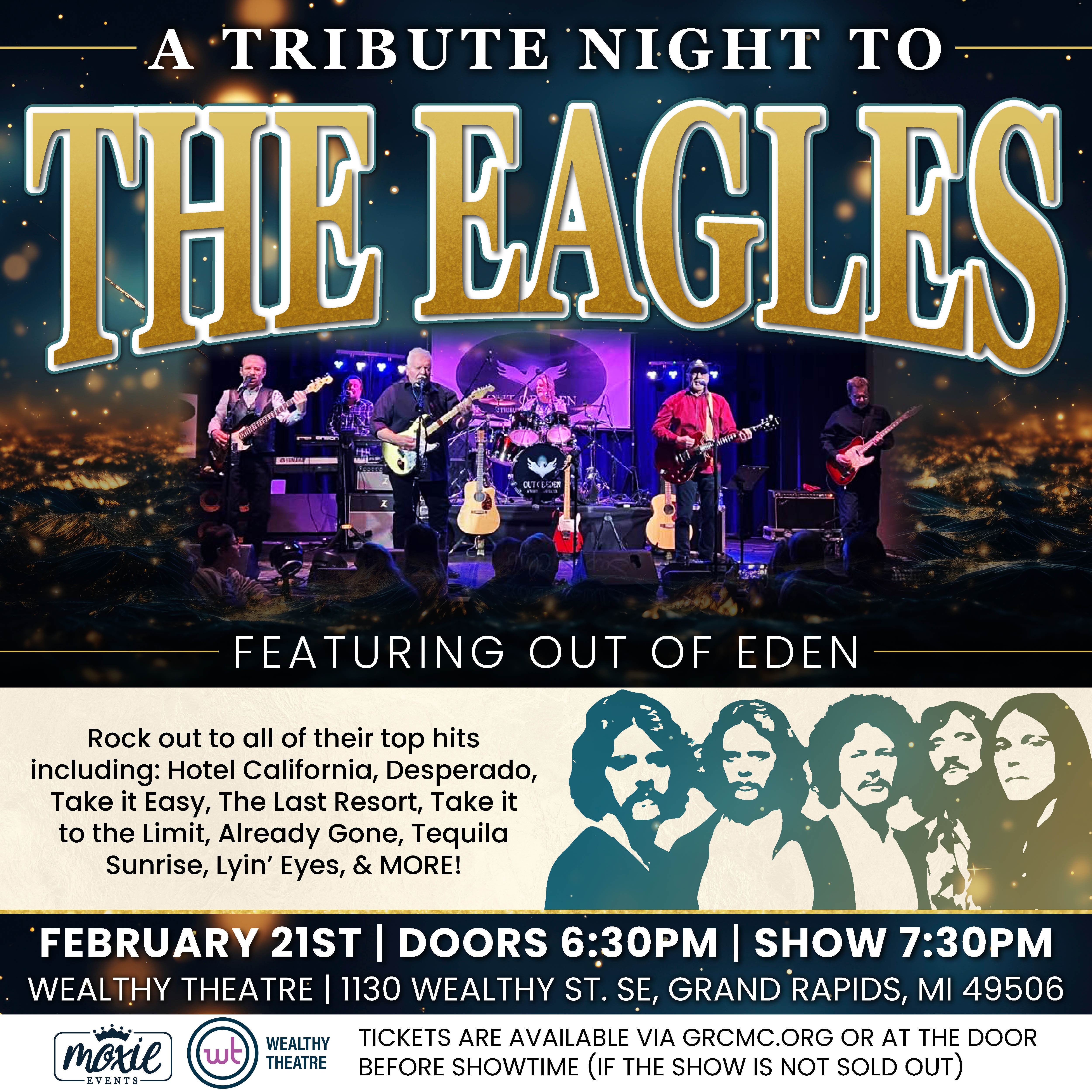 A Tribute night to The Eagles. Featuring Out Of Eden. Rock out to all their top hits including Hotel California, Desperado, Take it Easy, The Last Resort, Take it to The Limit, Already Gone, Tequila sunrise, Lyin' eyes, and more! February 21st. Doors 6:30pm. Show 7:30pm. Wealthy Theatre. 1130 Wealthy St SE Grand Rapids MI 49506.